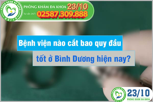Bệnh viện nào cắt bao quy đầu tốt ở Bình Dương hiện nay?