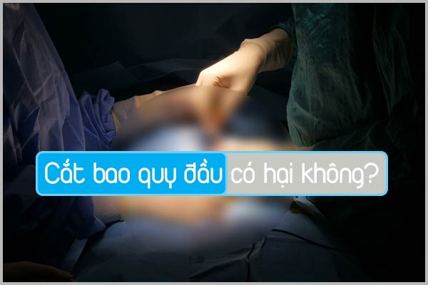 CẮT BAO QUY ĐẦU CÓ HẠI KHÔNG?